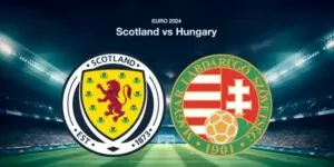 Soi kèo Scotland vs Hungary, 02h00 ngày 24/06 - Euro 2024